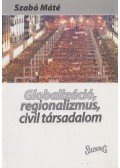 Szabó Máté - Globalizáció, regionalizmus, civil társadalom