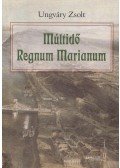 Ungváry Zsolt - Múltidő / Regnum Marianum