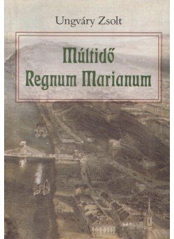 Ungváry Zsolt - Múltidő / Regnum Marianum Ungváry Zsolt - Múltidő / Regnum Marianum, 0 antikvár könyv