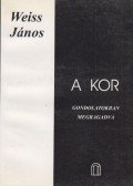 Weiss János - A kor - Gondolatokban megragadva