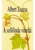 Albert Zsuzsa - A SZŐLŐINDA VITORLÁI - VÁLOGATOTT ÉS ÚJ VERSEK