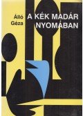 Álló Géza - A kék madár nyomában