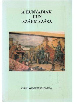 Karalyos-Szénási Gyula - A Hunyadiak hun származása Karalyos-Szénási Gyula - A Hunyadiak hun származása, null 2007 antikvár könyv