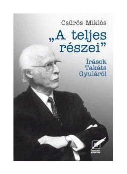 Csűrös Miklós - A TELJES RÉSZEI - ÍRÁSOK TAKÁTS GYULÁRÓL -, null 2009 antikvár könyv