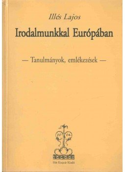 Illés Lajos - Irodalmunkkal Európában Illés Lajos - Irodalmunkkal Európában, Budapest 2004 antikvár könyv