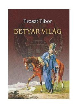 Troszt Tibor - Betyár világ, null 2009 antikvár könyv