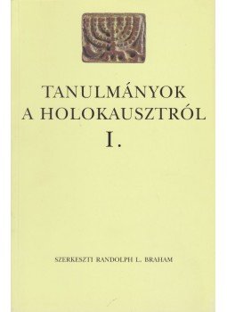 Randolph L. Braham, Földes Anna, Karsai László, Róbert Péter - Tanulmányok a holokausztról I. Randolph L. Braham, Földes Anna, Karsai László, Róbert Péter - Tanulmányok a holokausztról I., Budapest 2001 antikvár könyv