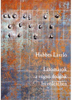 Hubbes László - Látomások a végső dolgok bűvöletében Hubbes László - Látomások a végső dolgok bűvöletében, Marosvásárhely 2008 antikvár könyv