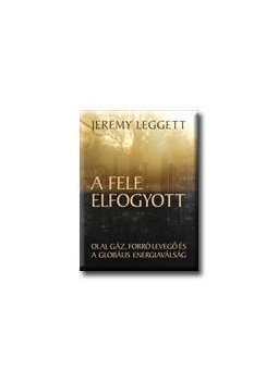 Leggett, Jeremy - A fele elfogyott - Olaj, gáz, forró levegő és a globális energiaválság, null 2008 antikvár könyv