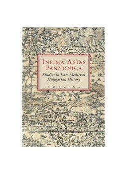  - INFIMA AETAS PANNONICA - STUDIES IN LATE MEDIEVAL HUNGARIAN HISTORY, null 0 antikvár könyv