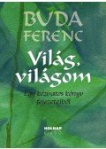 Buda Ferenc - Világ, világom - Egy kéziratos könyv fejezeteiből