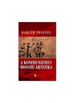 Kahler Frigyes - A kommunizmus hosszú árnyéka - Tanulmányok és előadások Kahler Frigyes - A kommunizmus hosszú árnyéka - Tanulmányok és előadások, null 2012 antikvár könyv