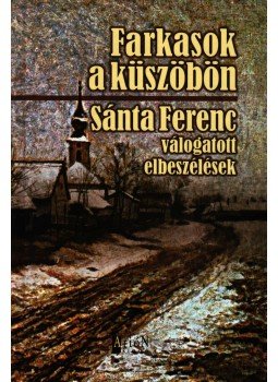 Sánta Ferenc - Farkasok a küszöbön Sánta Ferenc - Farkasok a küszöbön, Budapest 2008 antikvár könyv