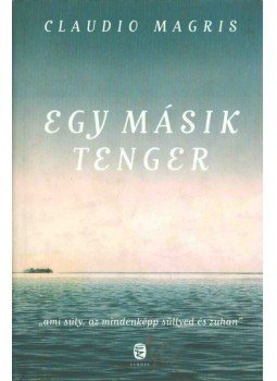 Claudio MAGRIS - Egy másik tenger Claudio MAGRIS - Egy másik tenger, Budapest 2012 antikvár könyv