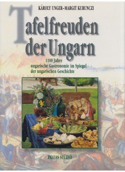 Kurunczi Margit, Unger Károly - Tafelfreuden der Ungarn Kurunczi Margit, Unger Károly - Tafelfreuden der Ungarn, Budapest 1998 antikvár könyv