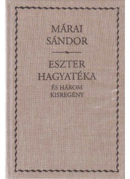 Márai Sándor - Eszter hagyatéka és három kisregény Márai Sándor - Eszter hagyatéka és három kisregény, Budapest 2006 antikvár könyv