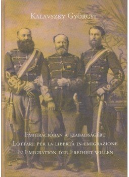Kalavszky Györgyi - Emigrációban a szabadságért / Lottare per la libertà in emigrazione / In Emigration der Freiheit willen Kalavszky Györgyi - Emigrációban a szabadságért / Lottare per la libertà in emigrazione / In Emigration der Freiheit willen, Budapest 2003 antikvár könyv