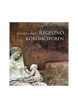Polgár Anikó - Régésznő körömcipőben Polgár Anikó - Régésznő körömcipőben, null 2009 antikvár könyv