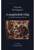 Gyenge Zoltán - A megfordult világ - Ismeretlen Kierkegaard-kézirat