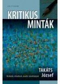 Takáts József - KRITIKUS MINTÁK - BÍRÁLATOK, ELŐADÁSOK, ESSZÉK, TANULMÁNYOK