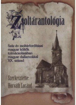 Horváth Lóránt - Zsoltárantológia - Száz év zsoltárfordításai magyar költők tolmácsolásában magyar dallamokkal XX. század Horváth Lóránt - Zsoltárantológia - Száz év zsoltárfordításai magyar költők tolmácsolásában magyar dallamokkal XX. század, Budapest 2011 antikvár könyv