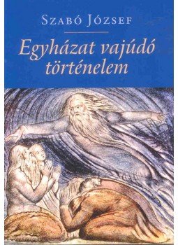 Szabó József - Egyházat vajúdó történelem Szabó József - Egyházat vajúdó történelem, 2008 antikvár könyv