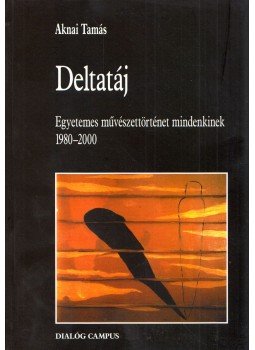 Aknai Tamás - Deltatáj - Egyetemes művészettörténet mindenkinek 1980-2000 Aknai Tamás - Deltatáj - Egyetemes művészettörténet mindenkinek 1980-2000, Budapest 2011 antikvár könyv