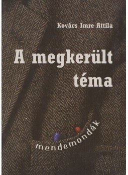 Kovács Imre Attila - A megkerült téma Kovács Imre Attila - A megkerült téma, Budapest 2011 antikvár könyv