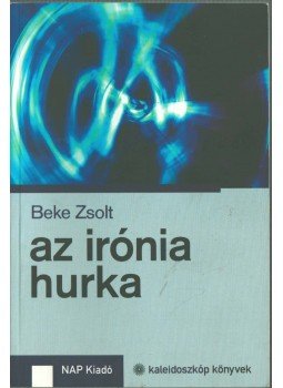 Beke Zsolt - AZ IRÓNIA HURKA Beke Zsolt - AZ IRÓNIA HURKA, Dunaszerdahely 2007 antikvár könyv