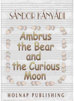 Kányádi Sándor - Ambrus the Bear and the Curious Moon Kányádi Sándor - Ambrus the Bear and the Curious Moon, Budapest 2003 antikvár könyv