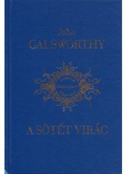 John Galsworthy - A sötét virág John Galsworthy - A sötét virág, null 2011 antikvár könyv