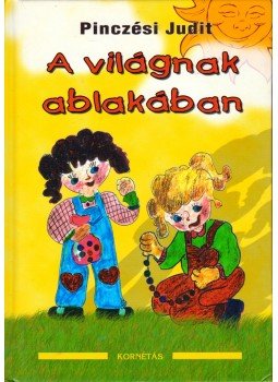 Pinczési Judit - A világnak ablakában Pinczési Judit - A világnak ablakában, 2016 antikvár könyv