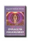 Ungvári Gulyás István - Önmagunk fogságában