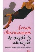 Irena Obermannová - Az anyák is akarják - Helyenként erotikus regény egy nő lázadásáról