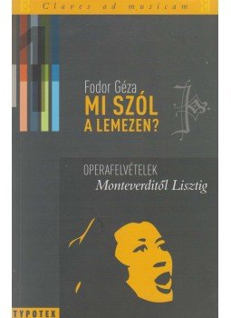 Fodor Géza - Mi szól a lemezen? 1. - Operafelvételek Monteverditől Lisztig Fodor Géza - Mi szól a lemezen? 1. - Operafelvételek Monteverditől Lisztig, Budapest 2011 antikvár könyv
