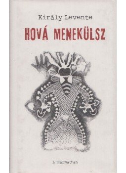 Király Levente - Hová menekülsz Király Levente - Hová menekülsz, Budapest 2010 antikvár könyv