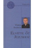 Veres András - Elvitte őt Jézushoz