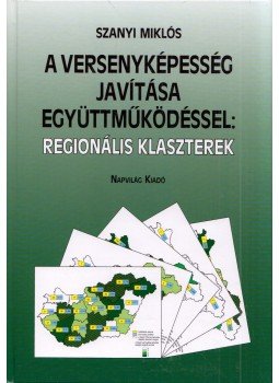 Szanyi Miklós - A versenyképesség javítása együttműködéssel: regionális klaszterek Szanyi Miklós - A versenyképesség javítása együttműködéssel: regionális klaszterek, Budapest 2009 antikvár könyv