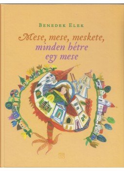 Benedek Elek - Mese, mese, meskete, minden hétre egy mese Benedek Elek - Mese, mese, meskete, minden hétre egy mese, Budapest 2010 antikvár könyv