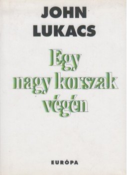 John Lukacs - Egy nagy korszak végén John Lukacs - Egy nagy korszak végén, Budapest 2005 antikvár könyv