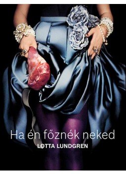 LUNDGREN, LOTTA - HA ÉN FŐZNÉK NEKED - A VÉGZET ASSZONYA A KONYHÁBAN, null 0 antikvár könyv