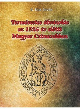 R. Kiss István - Természetes ábrázolás az 1526. év előtti magyar czimerekben R. Kiss István - Természetes ábrázolás az 1526. év előtti magyar czimerekben , null 2012 antikvár könyv