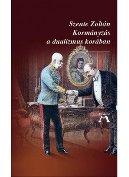 Szente Zoltán - Kormányzás a dualizmus korában Szente Zoltán - Kormányzás a dualizmus korában, Budapest 2011 antikvár könyv
