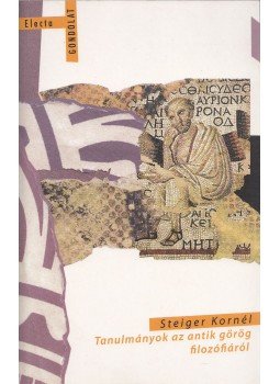 Steiger Kornél - Tanulmányok az antik görög filozófiáról Steiger Kornél - Tanulmányok az antik görög filozófiáról, Budapest 2010 antikvár könyv