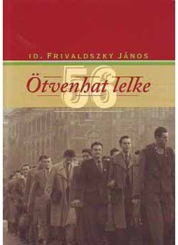 Frivaldszky János id. - Ötvenhat lelke Frivaldszky János id. - Ötvenhat lelke, Budapest 2008 antikvár könyv