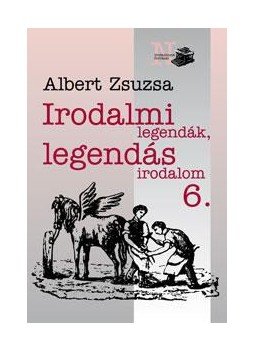 Albert Zsuzsa - Irodalmi legendák, legendás irodalom 6. Albert Zsuzsa - Irodalmi legendák, legendás irodalom 6., null 2009 antikvár könyv