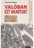 Solymosi Frigyes - Valóban ezt akartuk?