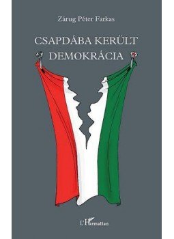 Zárug Péter Farkas - Csapdába került demokrácia Zárug Péter Farkas - Csapdába került demokrácia, Budapest 2009 antikvár könyv