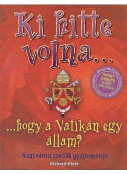 Platt, Richard - Ki hitte volna...hogy a Vatikán egy állam? Platt, Richard - Ki hitte volna...hogy a Vatikán egy állam?, Budapest 2011 antikvár könyv