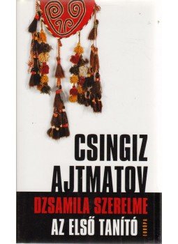 Csingiz Ajtmatov - Dzsamila szerelme / Az első tanító Csingiz Ajtmatov - Dzsamila szerelme / Az első tanító, Budapest 2007 antikvár könyv
